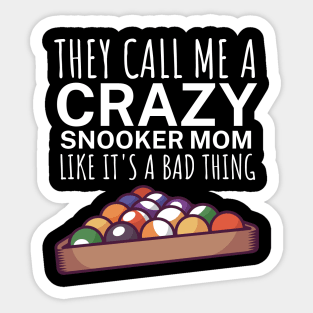 They call me a crazy snooker mom like its a bad thing Sticker